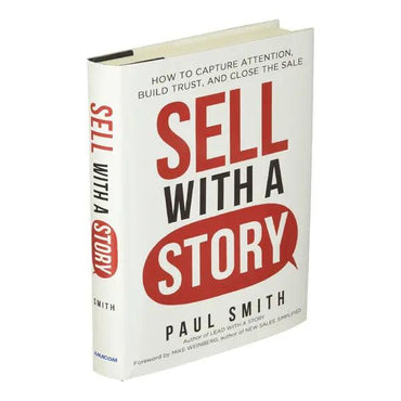 Sell with a Story: How to Capture Attention, Build Trust, and Close the Sale by Paul Smith RHBR
